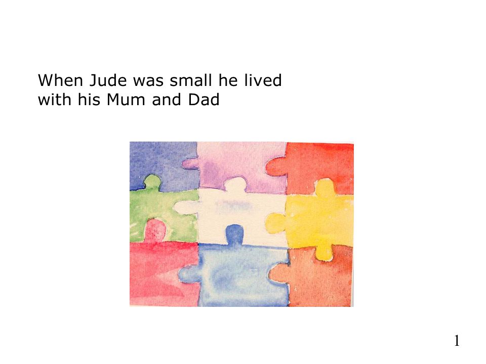 1 When Jude was small he lived with his Mum and Dad