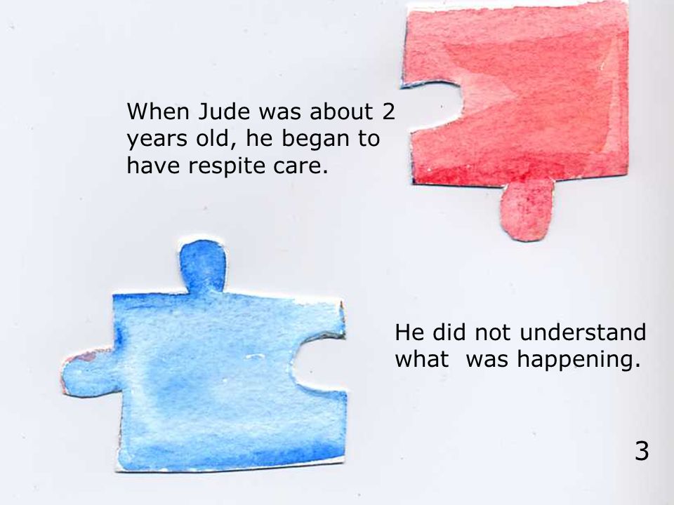When Jude was about 2 years old, he began to have respite care.