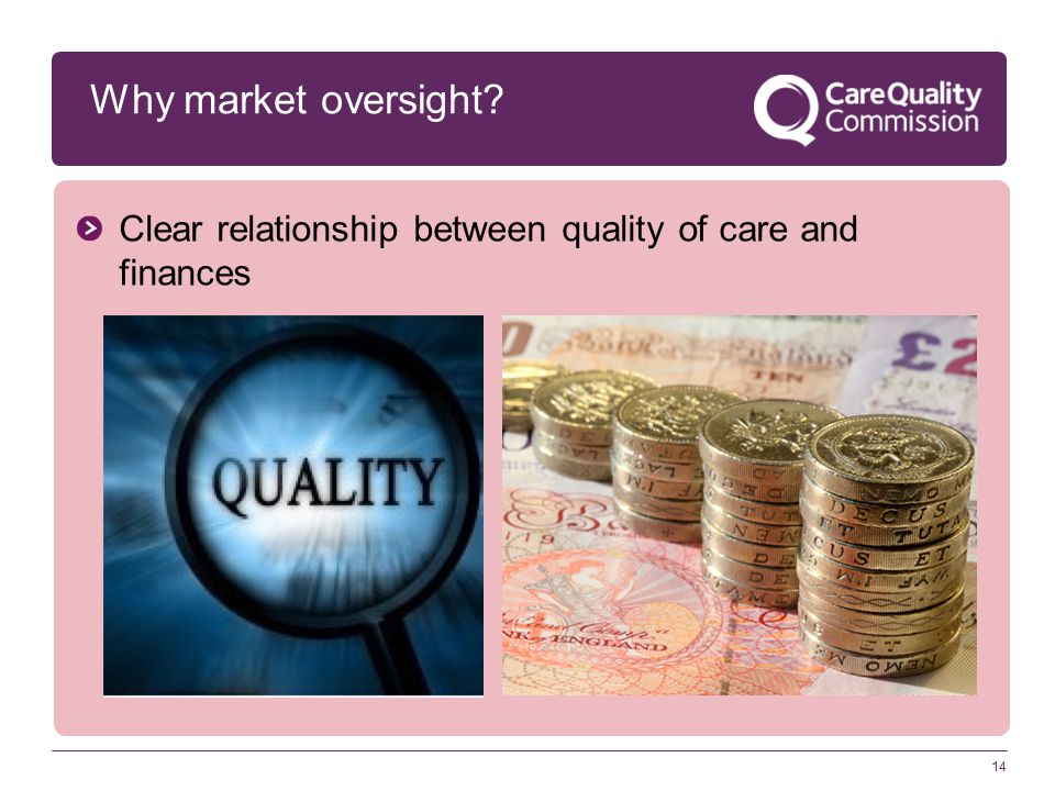 14 Why market oversight Clear relationship between quality of care and finances