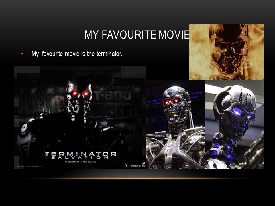 MY FAVOURITE MOVIE My favourite movie is the terminator.