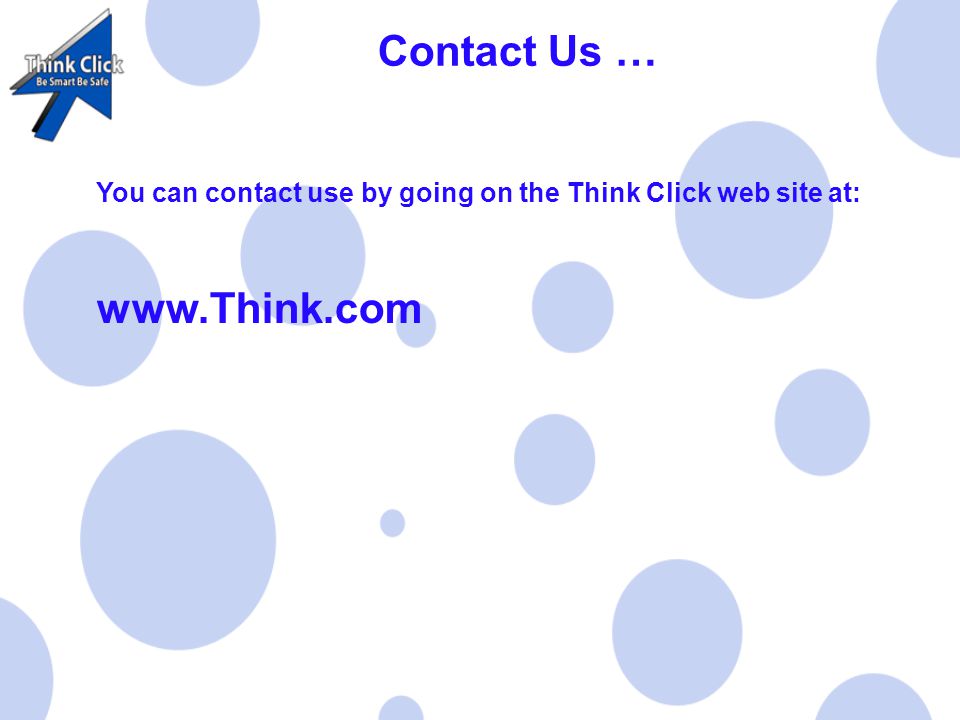 Contact Us … You can contact use by going on the Think Click web site at: