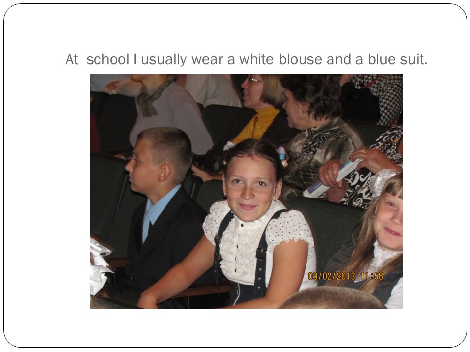 At school I usually wear a white blouse and a blue suit.