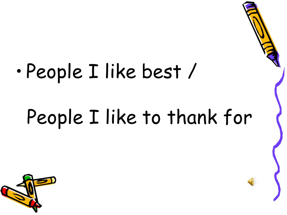 : Who do you like to thank for at school or at home.