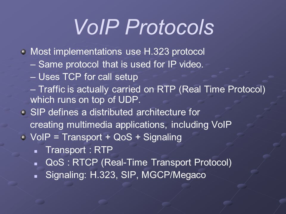 VoIP Protocols Most implementations use H.323 protocol – Same protocol that is used for IP video.