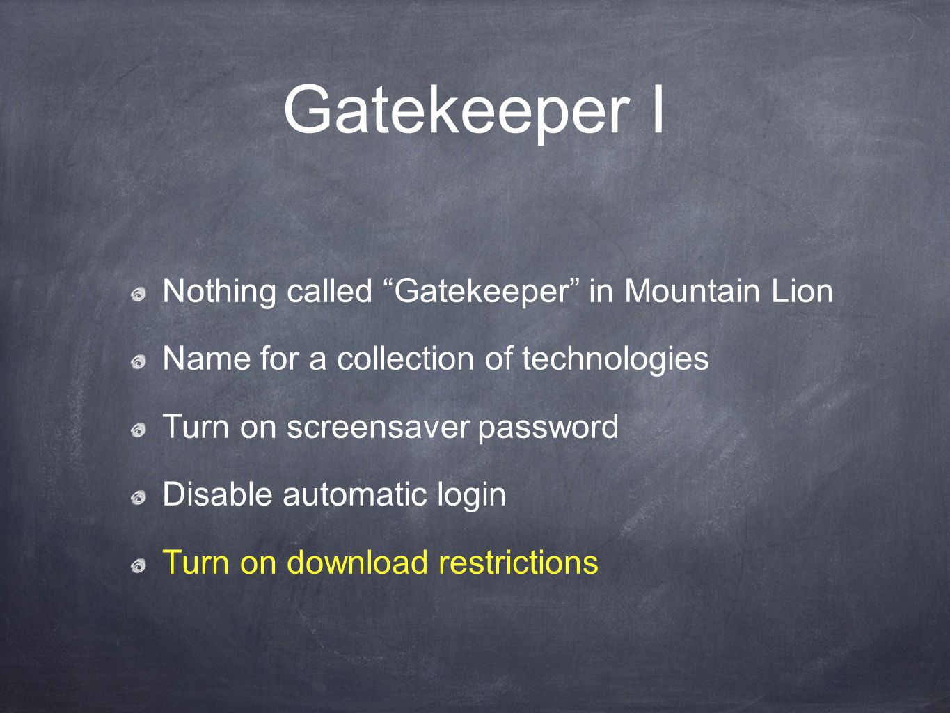 Gatekeeper I Nothing called Gatekeeper in Mountain Lion Name for a collection of technologies Turn on screensaver password Disable automatic login Turn on download restrictions