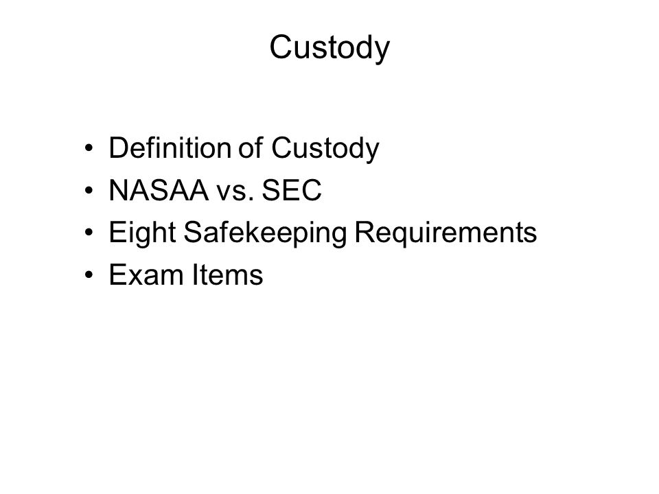 Definition of Custody NASAA vs. SEC Eight Safekeeping Requirements Exam Items