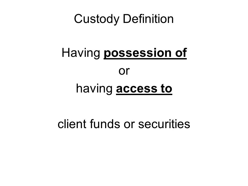 Custody Definition Having possession of or having access to client funds or securities