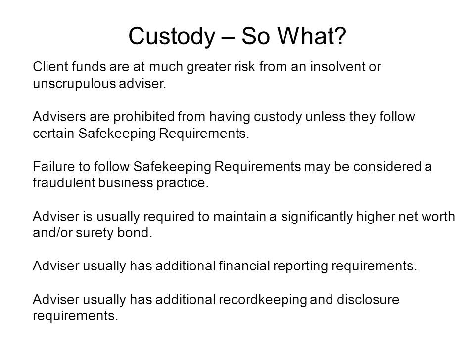 Custody – So What. Client funds are at much greater risk from an insolvent or unscrupulous adviser.