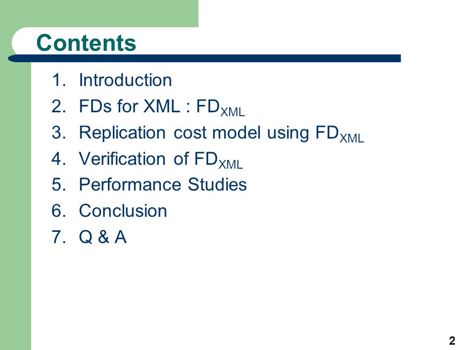 2 Contents 1.Introduction 2.FDs for XML : FD XML 3.Replication cost model using FD XML 4.Verification of FD XML 5.Performance Studies 6.Conclusion 7.Q & A