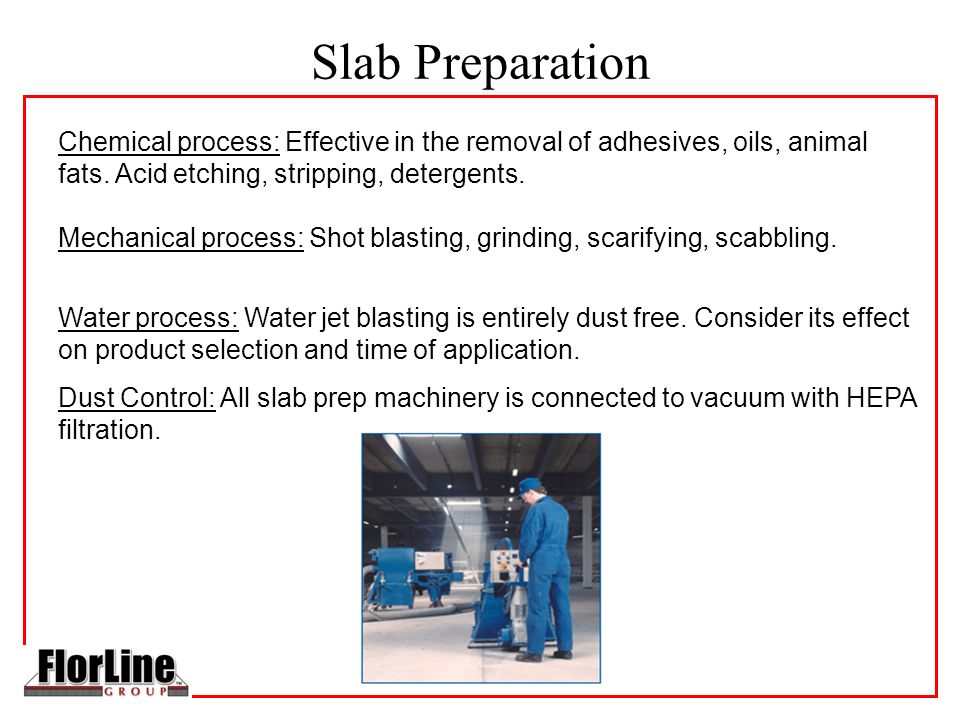 Slab Preparation Chemical process: Effective in the removal of adhesives, oils, animal fats.