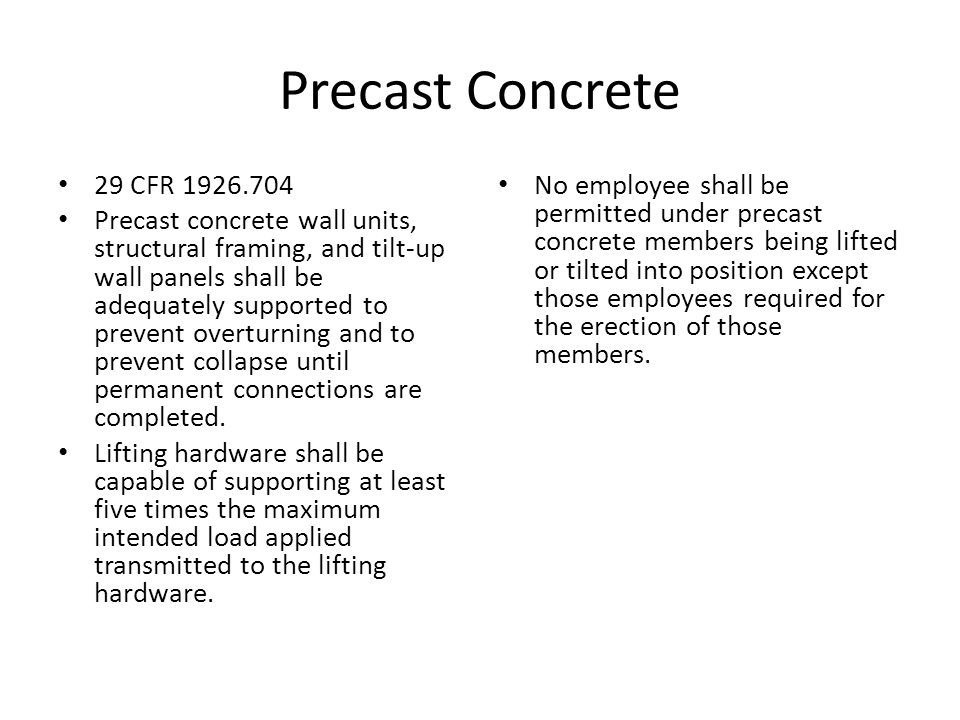 Precast Concrete 29 CFR Precast concrete wall units, structural framing, and tilt-up wall panels shall be adequately supported to prevent overturning and to prevent collapse until permanent connections are completed.