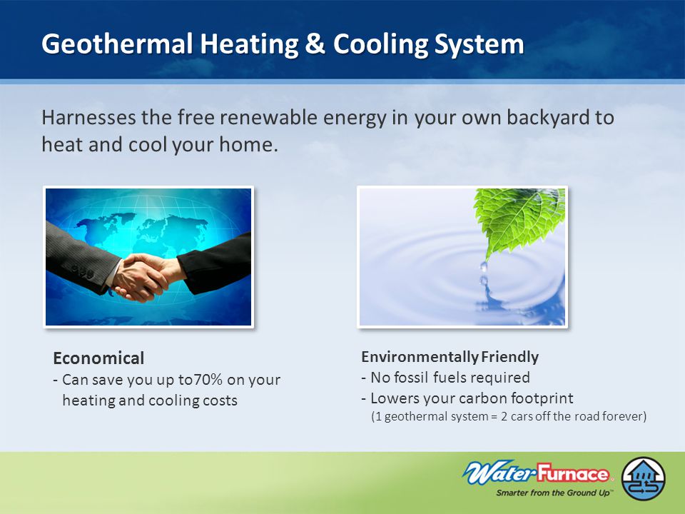 Geothermal Heating & Cooling System Harnesses the free renewable energy in your own backyard to heat and cool your home.