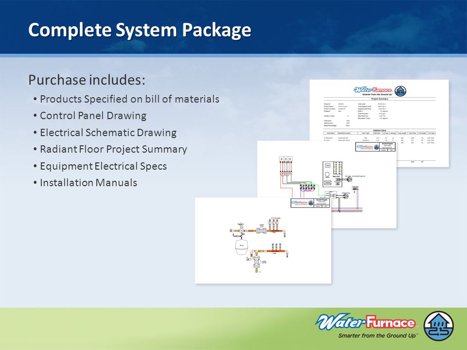 Complete System Package Purchase includes: Products Specified on bill of materials Control Panel Drawing Electrical Schematic Drawing Radiant Floor Project Summary Equipment Electrical Specs Installation Manuals