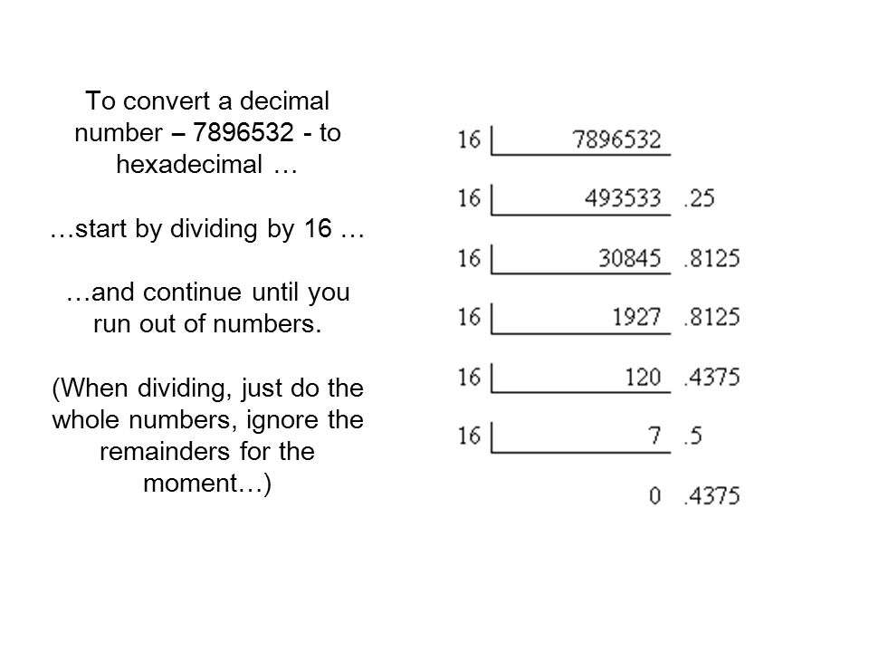 To convert a decimal number – to hexadecimal … …start by dividing by 16 … …and continue until you run out of numbers.