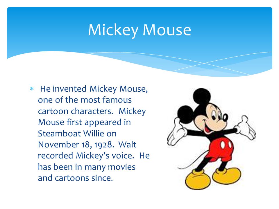  He invented Mickey Mouse, one of the most famous cartoon characters.