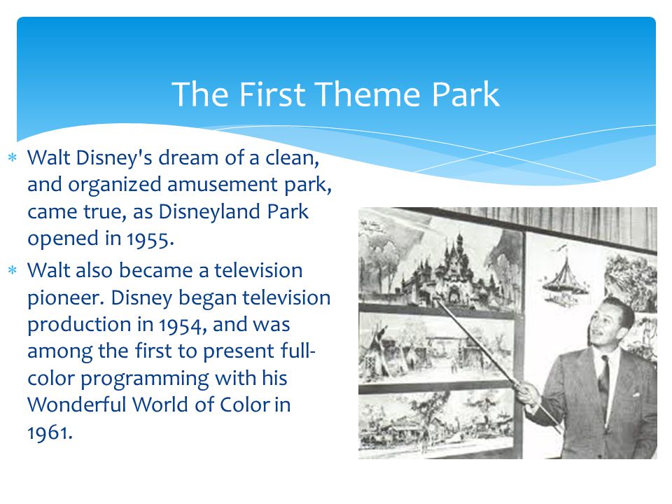  Walt Disney s dream of a clean, and organized amusement park, came true, as Disneyland Park opened in 1955.