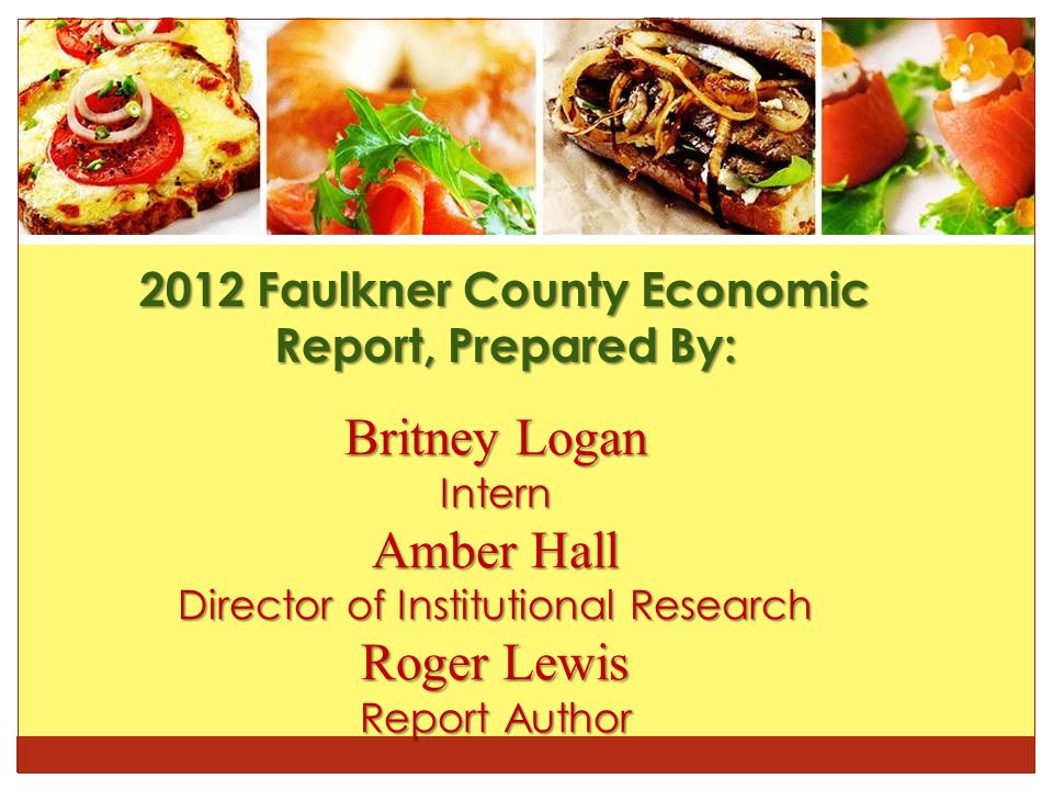 Britney Logan Intern Amber Hall Director of Institutional Research Roger Lewis Report Author 2012 Faulkner County Economic Report, Prepared By: