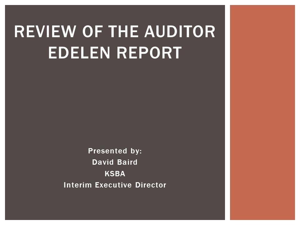 Presented by: David Baird KSBA Interim Executive Director REVIEW OF THE AUDITOR EDELEN REPORT