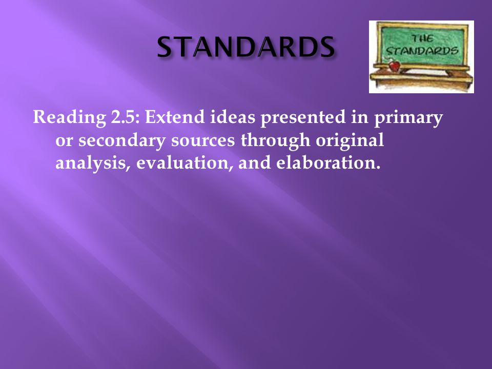 Reading 2.5: Extend ideas presented in primary or secondary sources through original analysis, evaluation, and elaboration.