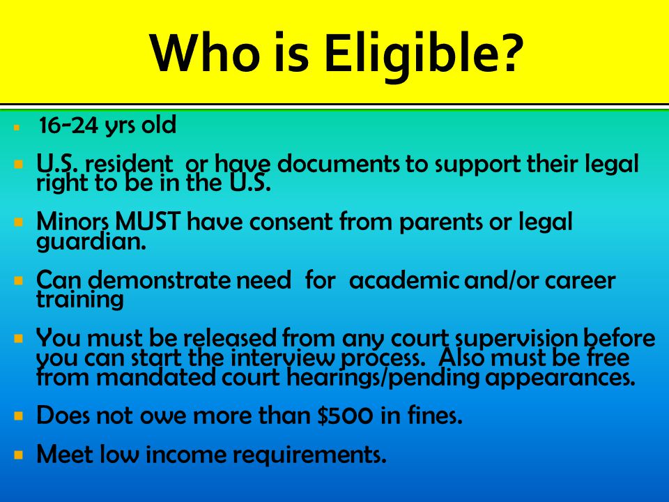  yrs old  U.S. resident or have documents to support their legal right to be in the U.S.