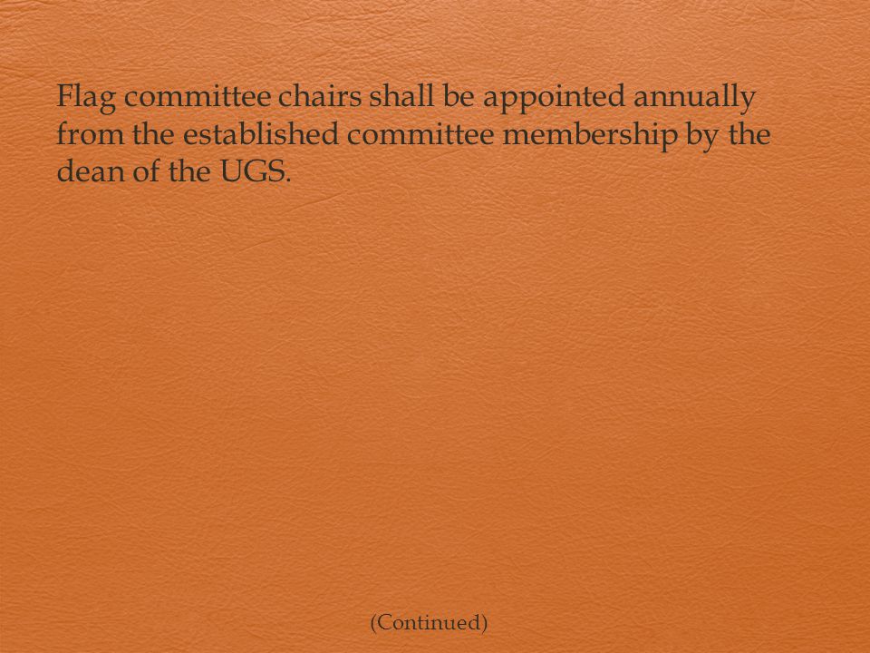Flag committee chairs shall be appointed annually from the established committee membership by the dean of the UGS.
