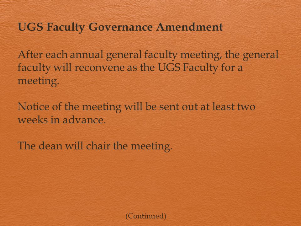 UGS Faculty Governance Amendment After each annual general faculty meeting, the general faculty will reconvene as the UGS Faculty for a meeting.