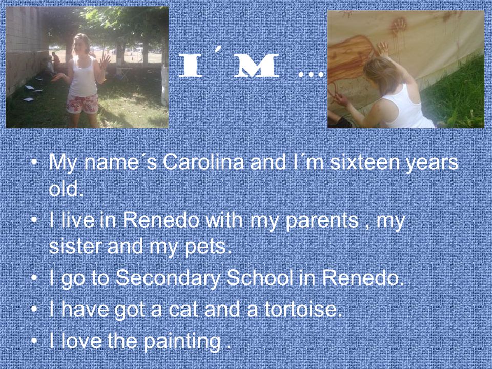 I´m … My name´s Carolina and I´m sixteen years old.