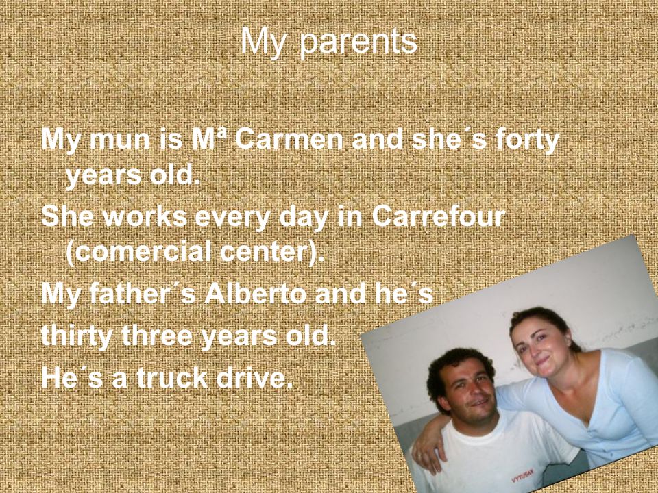 My parents My mun is Mª Carmen and she´s forty years old.