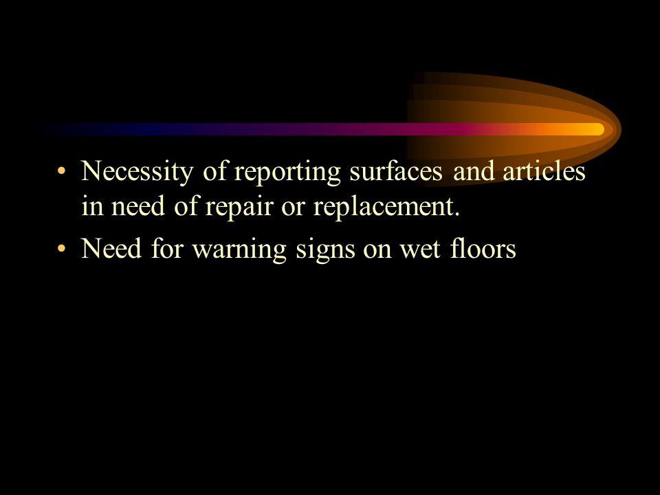 Necessity of reporting surfaces and articles in need of repair or replacement.