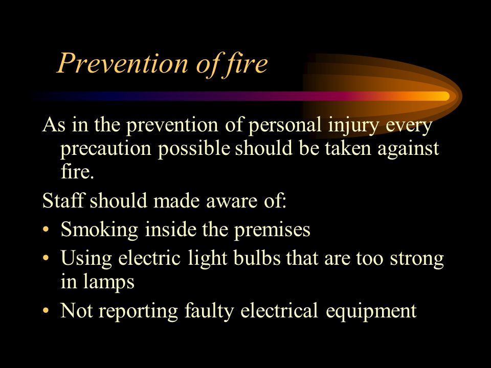 Prevention of fire As in the prevention of personal injury every precaution possible should be taken against fire.