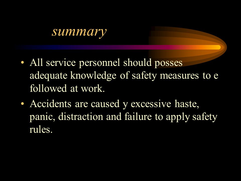summary All service personnel should posses adequate knowledge of safety measures to e followed at work.