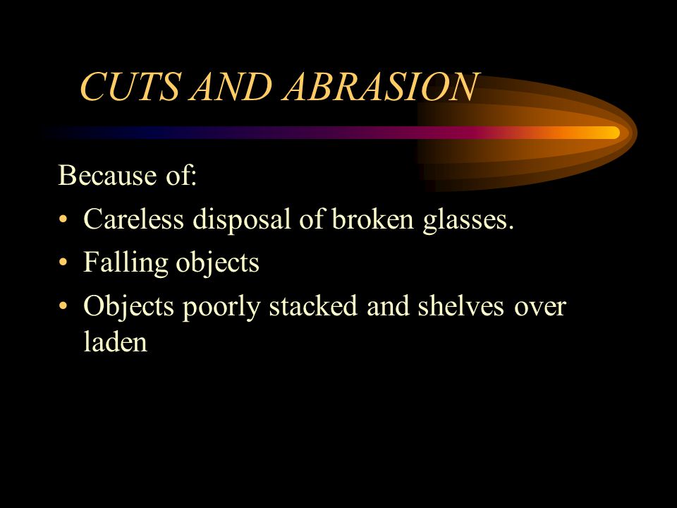 CUTS AND ABRASION Because of: Careless disposal of broken glasses.