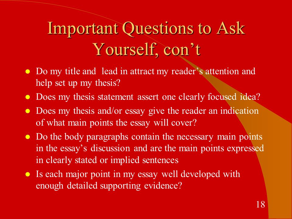 Important Questions to Ask Yourself, con’t l Do my title and lead in attract my reader’s attention and help set up my thesis.