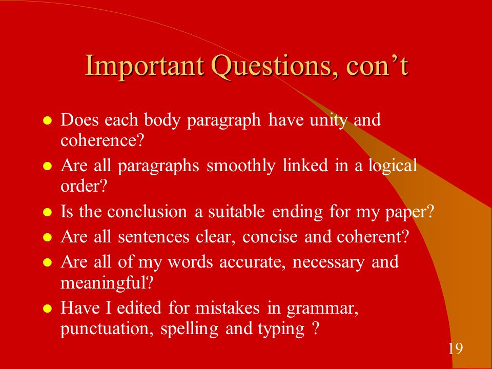 Important Questions, con’t l Does each body paragraph have unity and coherence.
