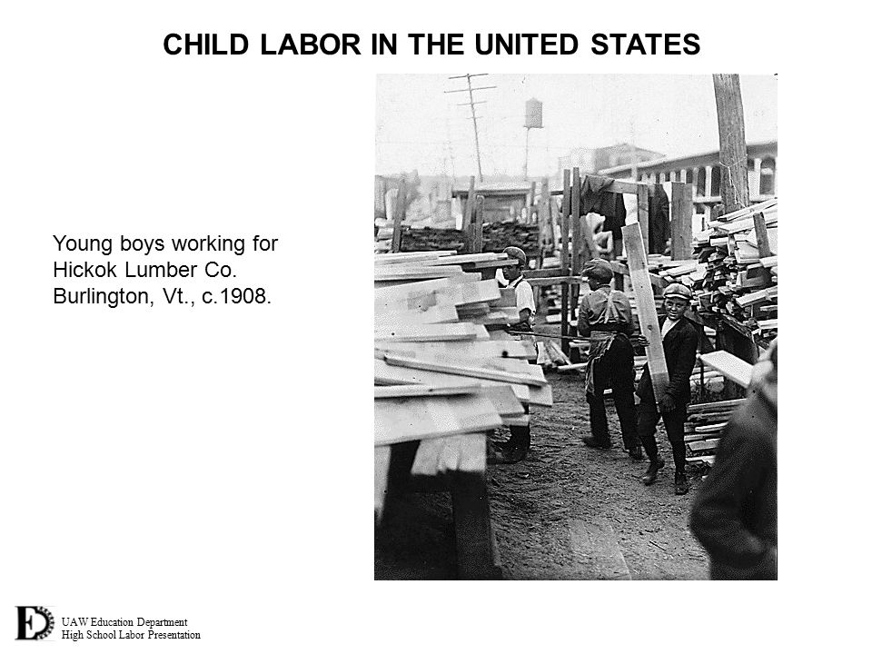 UAW Education Department High School Labor Presentation CHILD LABOR IN THE UNITED STATES Young boys working for Hickok Lumber Co.