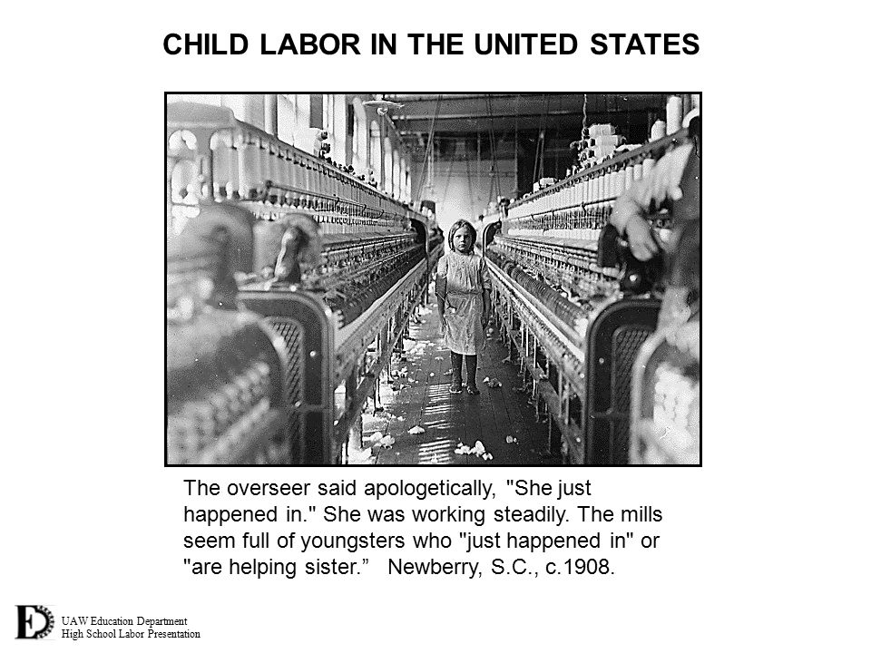 UAW Education Department High School Labor Presentation CHILD LABOR IN THE UNITED STATES The overseer said apologetically, She just happened in. She was working steadily.