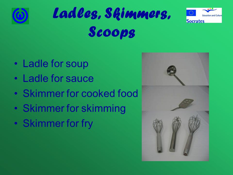 Ladles, Skimmers, Scoops Ladle for soup Ladle for sauce Skimmer for cooked food Skimmer for skimming Skimmer for fry
