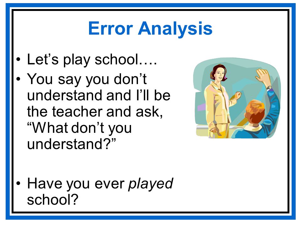 Error Analysis Let’s play school….