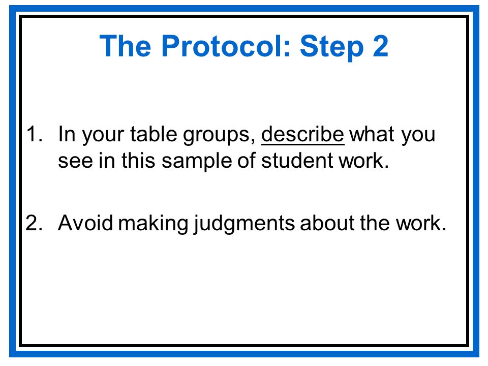 The Protocol: Step 2 1.In your table groups, describe what you see in this sample of student work.