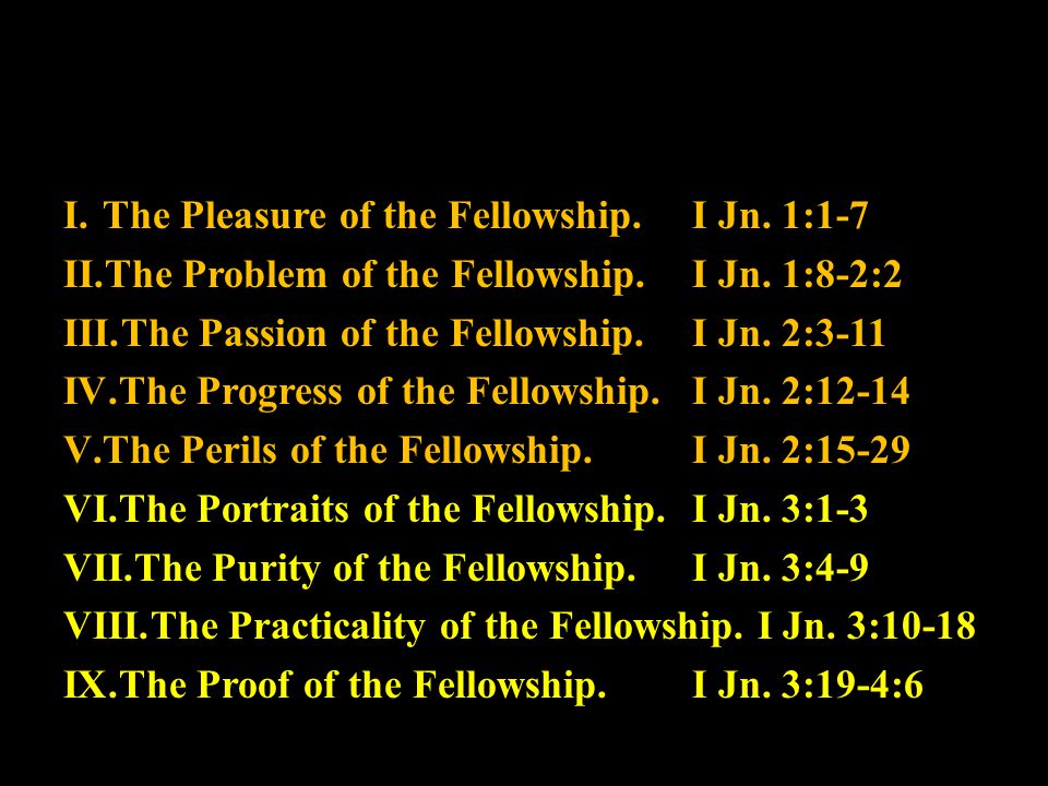 I.The Pleasure of the Fellowship.I Jn. 1:1-7 II.The Problem of the Fellowship.I Jn.