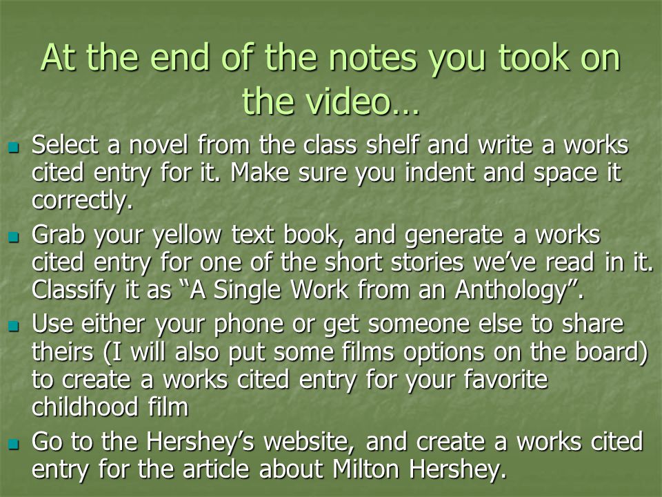 At the end of the notes you took on the video… Select a novel from the class shelf and write a works cited entry for it.