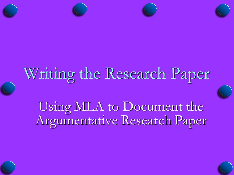 Writing the Research Paper Using MLA to Document the Argumentative Research Paper