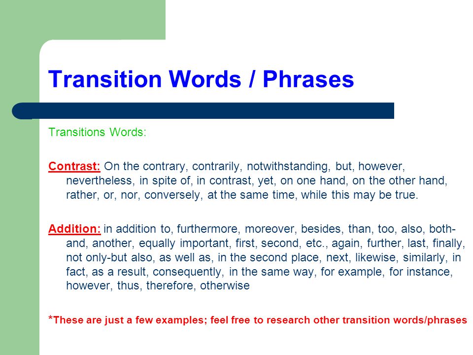 Transition Words / Phrases Transitions Words: Contrast: On the contrary, contrarily, notwithstanding, but, however, nevertheless, in spite of, in contrast, yet, on one hand, on the other hand, rather, or, nor, conversely, at the same time, while this may be true.
