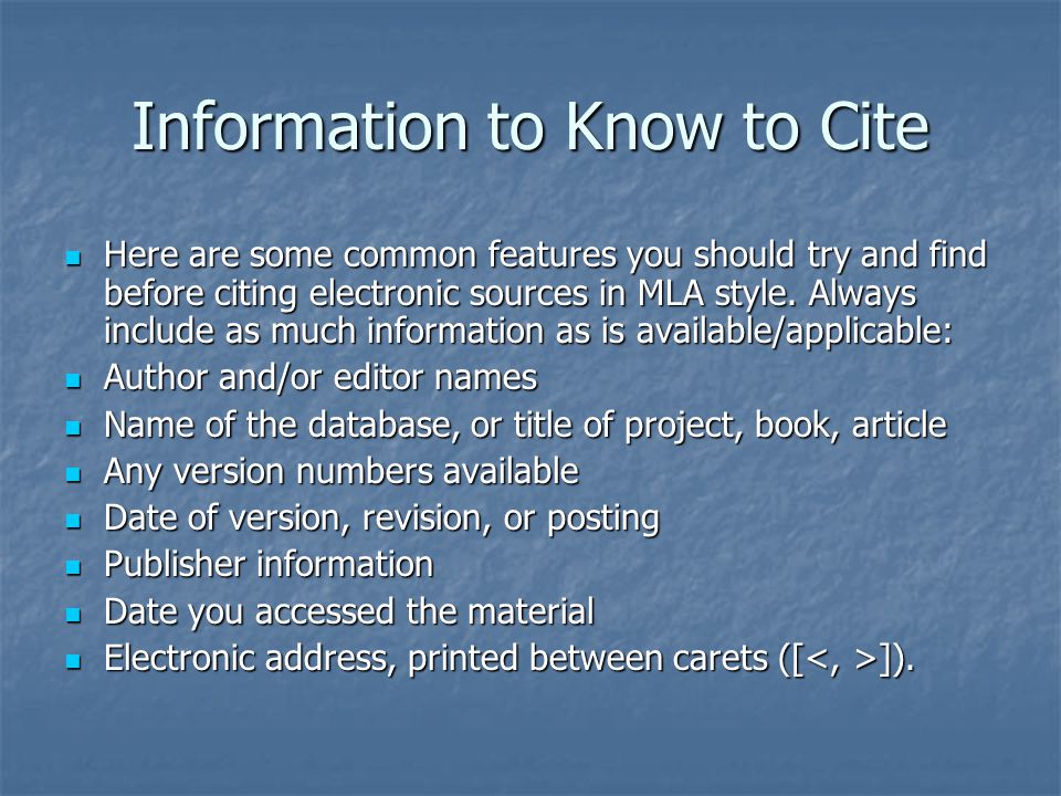 Information to Know to Cite Here are some common features you should try and find before citing electronic sources in MLA style.