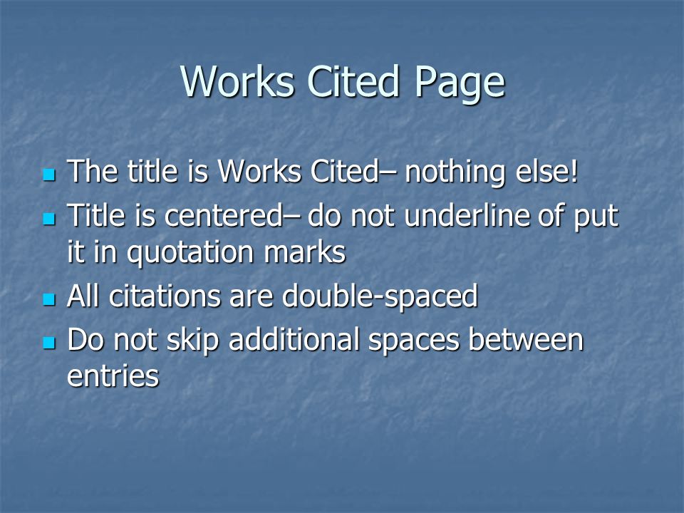 Works Cited Page The title is Works Cited– nothing else.
