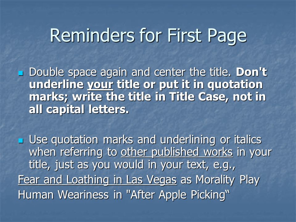 Reminders for First Page Double space again and center the title.