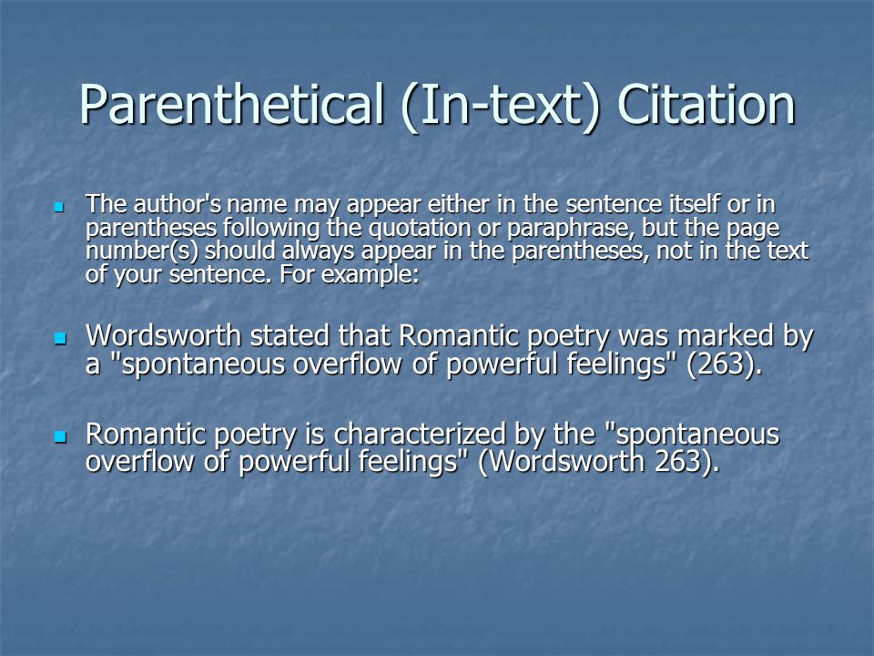 Parenthetical (In-text) Citation The author s name may appear either in the sentence itself or in parentheses following the quotation or paraphrase, but the page number(s) should always appear in the parentheses, not in the text of your sentence.