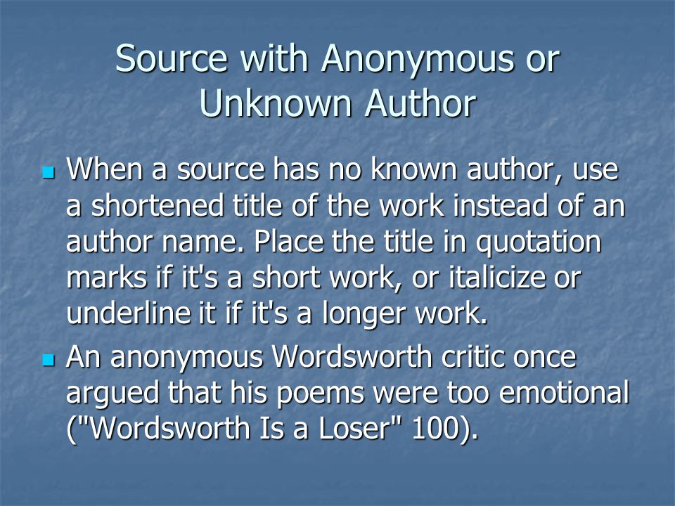 Source with Anonymous or Unknown Author When a source has no known author, use a shortened title of the work instead of an author name.