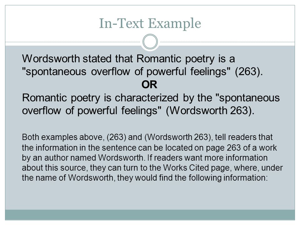 In-Text Example Wordsworth stated that Romantic poetry is a spontaneous overflow of powerful feelings (263).
