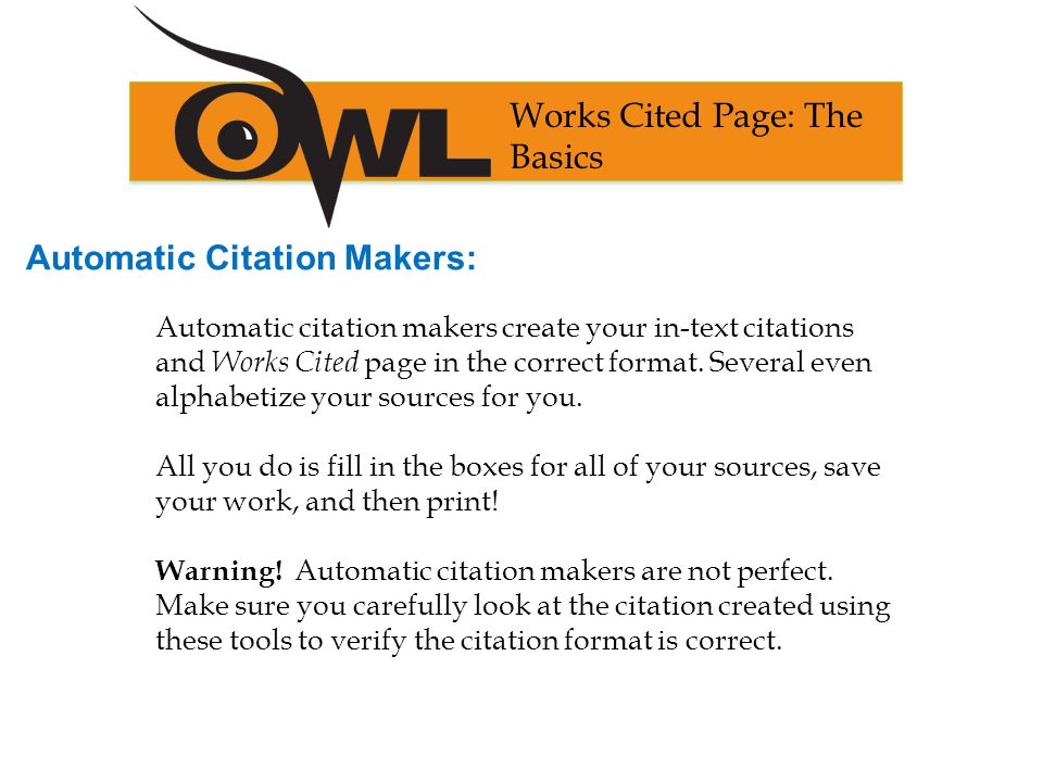 Automatic citation makers create your in-text citations and Works Cited page in the correct format.
